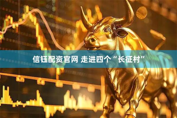 信钰配资官网 走进四个“长征村”